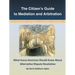 The Citizen's Guide to Mediation and Arbitration: What Every American Should Know About Alternative Dispute Resolution