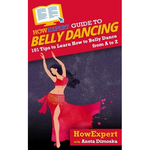 HowExpert Guide to Belly Dancing: 101+ Tips to Learn How to Belly Dance from A to Z