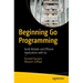 Beginning Go Programming: Build Reliable and Efficient Applications with Go