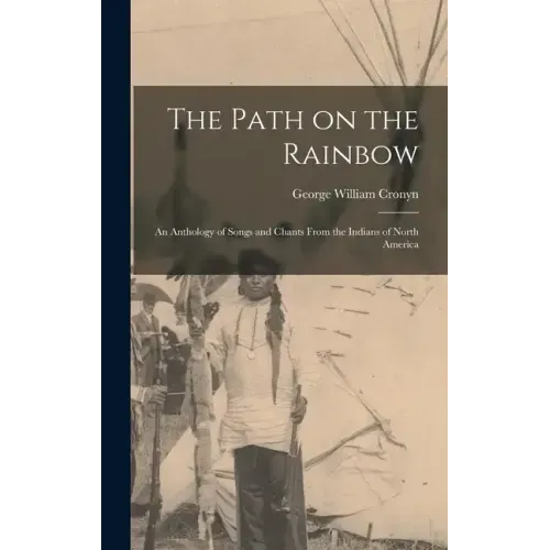 The Path on the Rainbow: An Anthology of Songs and Chants From the Indians of North America