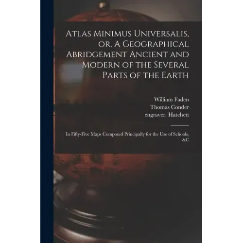 Atlas Minimus Universalis, or, A Geographical Abridgement Ancient and Modern of the Several Parts of the Earth: in Fifty-five Maps Composed Principall