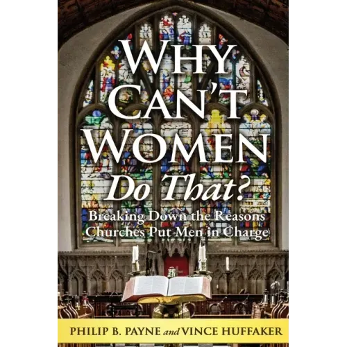 Why Can't Women Do That?: Breaking Down the Reasons Churches Put Men in Charge