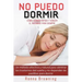 No Puedo Dormir. Como Dormir Rapido Y Vencer El Insomnio Para Siempre.: Un Metodo Efectivo Y Natural Para Eliminar Los Trastornos del Sue