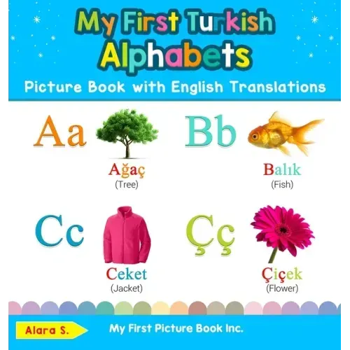 My First Turkish Alphabets Picture Book with English Translations: Bilingual Early Learning & Easy Teaching Turkish Books for Kids