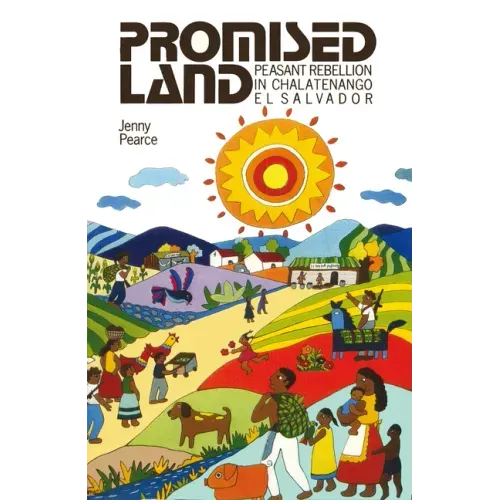 Promised Land: Peasant Rebellion in Chalatenango, El Salvador