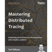 Mastering Distributed Tracing: Analyzing performance in microservices and complex systems