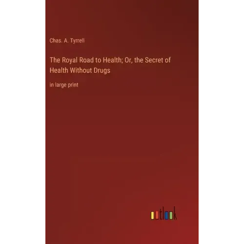 The Royal Road to Health; Or, the Secret of Health Without Drugs: in large print