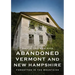 Abandoned Vermont and New Hampshire: Forgotten in the Mountains