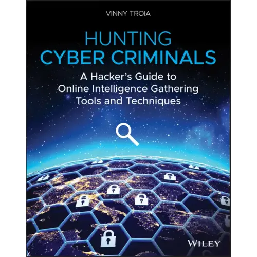 Hunting Cyber Criminals: A Hacker's Guide to Online Intelligence Gathering Tools and Techniques