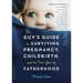 The Guy's Guide to Surviving Pregnancy, Childbirth, and the First Year of Fatherhood
