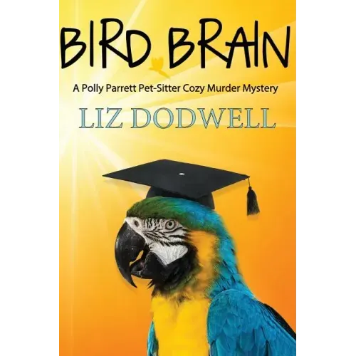 Bird Brain: A Polly Parrett Pet-Sitter Cozy Murder Mystery: Book 3
