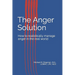 The Anger Solution: How to realistically manage Anger in the real world
