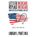 Let's Fix Medicare, Replace Medicaid, and Repealthe Affordable Care ACT: Here Is Why and How.