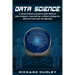 Data Science: A Comprehensive Guide to Data Science, Data Analytics, Data Mining, Artificial Intelligence, Machine Learning, and Big Data