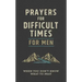 Prayers for Difficult Times for Men: When You Don't Know What to Pray