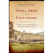 Small Arms at Gettysburg: Infantry and Cavalry Weapons in America's Greatest Battle