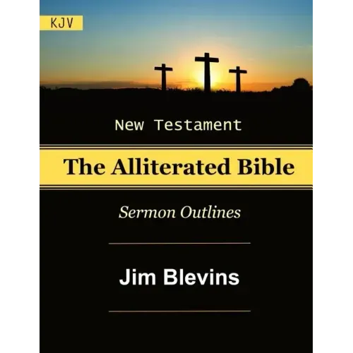 The Alliterated Bible - KJV - New Testament - Matthew-Revelation: Sermon Outlines
