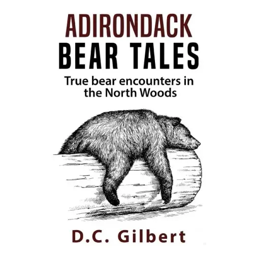 Adirondack Bear Tales: True Bear Encounters in the North Woods