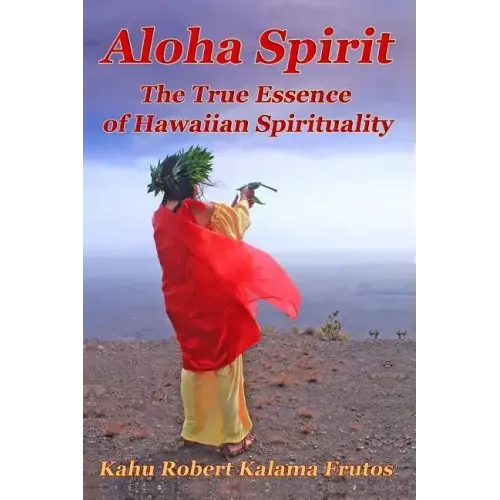 Aloha Spirit: The True Essence of Hawaiian Spirituality