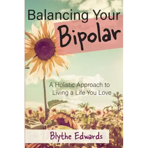 Balancing Your Bipolar: A Holistic Approach to Living a Life You Love