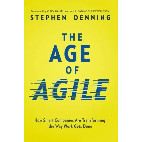 The Age of Agile: How Smart Companies Are Transforming the Way Work Gets Done