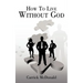 How to Live Without God