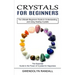 Crystals for Beginners: The Essential Guide to the Power of Crystals for Happiness (The Ultimate Beginners Guide to Understanding and Using He