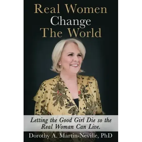 Real Women Change The World: Letting The Good Girl Die So The Real Woman Can Live