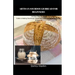 Artisan Sourdough Bread for Beginners: An Easy Step By Step Guide to Making Sourdough Starter and Delicious Artisan Sourdough Recipes At Home