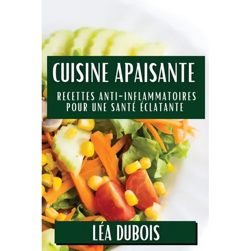 Cuisine Apaisante: Recettes Anti-Inflammatoires pour une Santé Éclatante