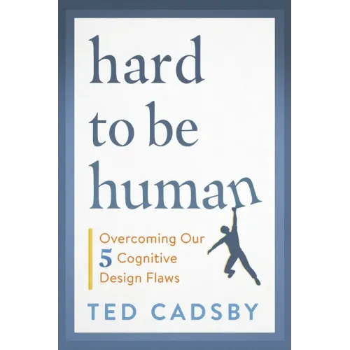 Hard to Be Human: Overcoming Our Five Cognitive Design Flaws