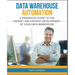Data Warehouse Automation: A Pragmatic Guide to the Easiest and Fastest Development of Your Data Warehouse