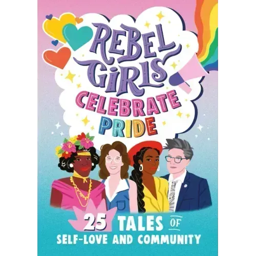 Rebel Girls Celebrate Pride: 25 Tales of Self-Love and Community
