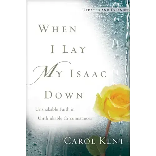 When I Lay My Isaac Down: Unshakable Faith in Unthinkable Circumstances