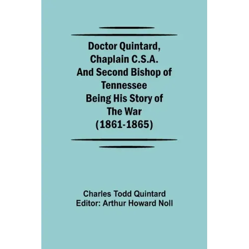 Doctor Quintard, Chaplain C.S.A. and Second Bishop of Tennessee Being His Story of the War (1861-1865)