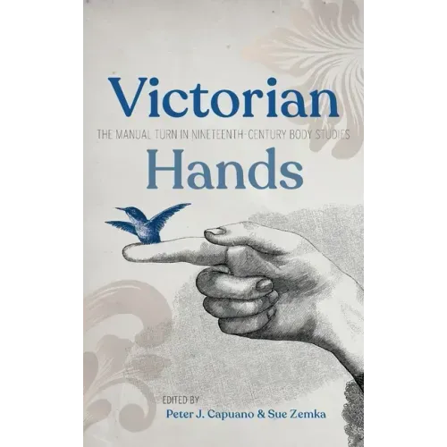 Victorian Hands: The Manual Turn in Nineteenth-Century Body Studies