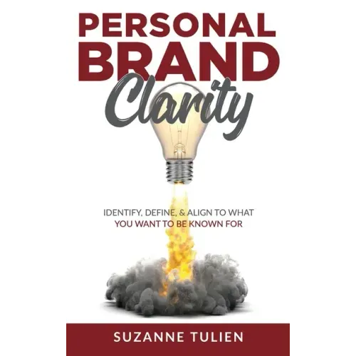 Personal Brand Clarity: Identify, Define, & Align to What You Want to be Known For