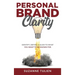 Personal Brand Clarity: Identify, Define, & Align to What You Want to be Known For