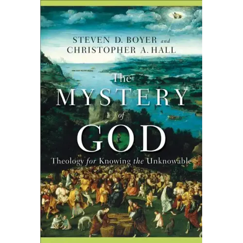 The Mystery of God: Theology for Knowing the Unknowable