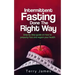Intermittent Fasting Done The Right Way: Step by step guide on how to properly Fast and regain your health