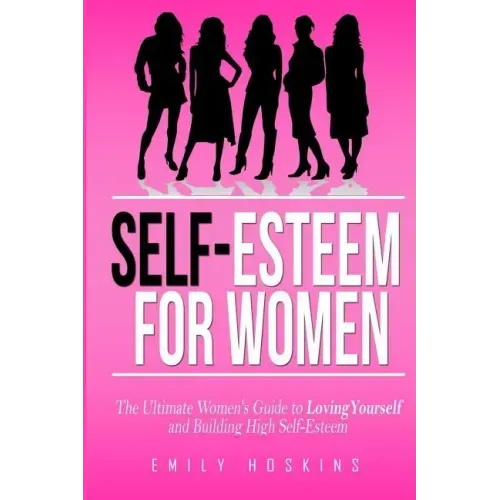 Self-Esteem For Women: The Ultimate Women's Guide to Loving Yourself and Building High Self-Esteem