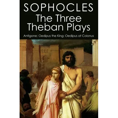 The Three Theban Plays: Antigone; Oedipus the King; Oedipus at Colonus
