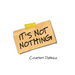 It's Not Nothing