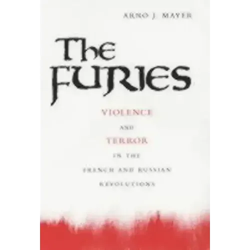 The Furies: Violence and Terror in the French and Russian Revolutions