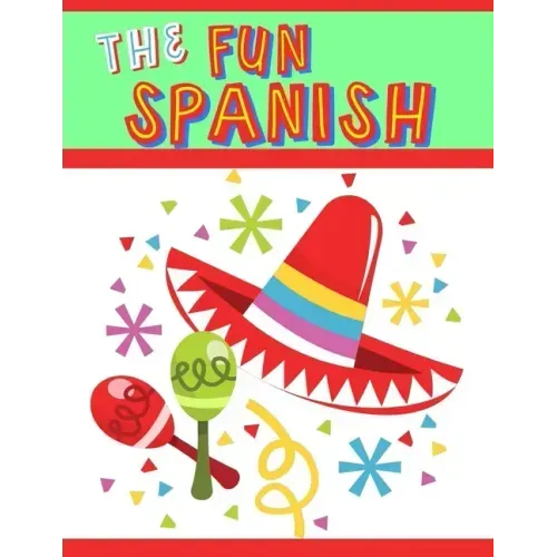 The Fun Spanish: Elementary Spanish Curriculum for Kids: Learning Spanish One Phrase at a Time
