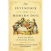 The Invention of the Modern Dog: Breed and Blood in Victorian Britain