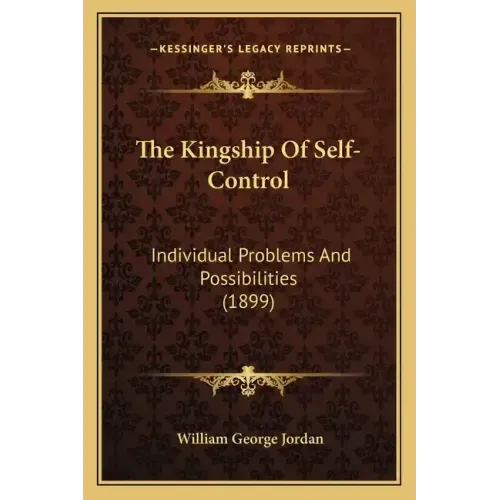 The Kingship Of Self-Control: Individual Problems And Possibilities (1899)