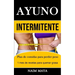 Ayuno Intermitente: Plan de comidas para perder peso (1 mes de recetas para quemar grasa)