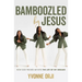 Bamboozled by Jesus: How God Tricked Me Into the Life of My Dreams