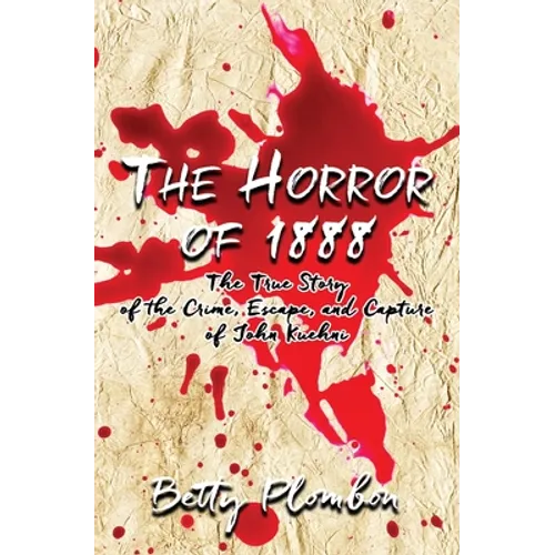 The Horror of 1888: The True Story of the Crime, Escape, and Capture of John Kuehni